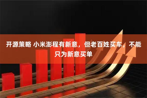 开源策略 小米澎程有新意，但老百姓买车，不能只为新意买单