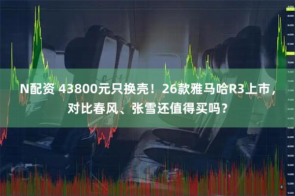N配资 43800元只换壳！26款雅马哈R3上市，对比春风、张雪还值得买吗？