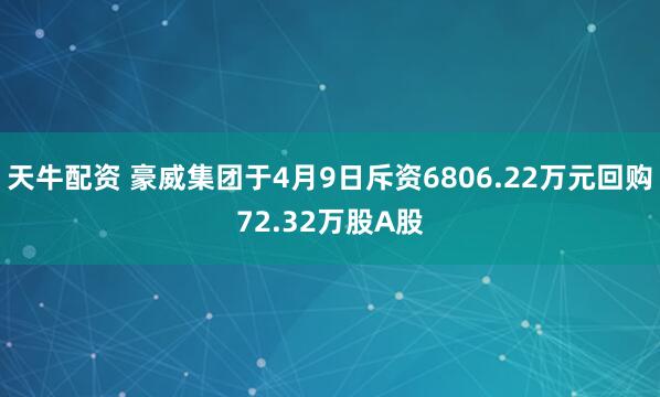 天牛配资 豪威集团于4月9日斥资6806.22万元回购72.32万股A股