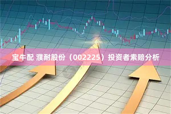 宝牛配 濮耐股份（002225）投资者索赔分析
